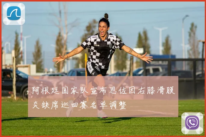 阿根廷国家队宣布恩佐因右膝滑膜炎缺席巡回赛名单调整
