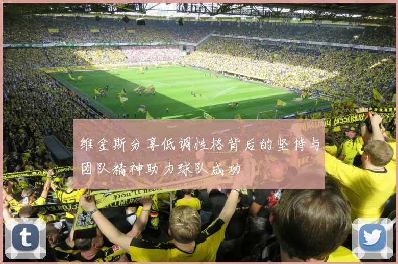 维金斯分享低调性格背后的坚持与团队精神助力球队成功