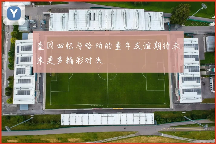 奎因回忆与哈珀的童年友谊期待未来更多精彩对决